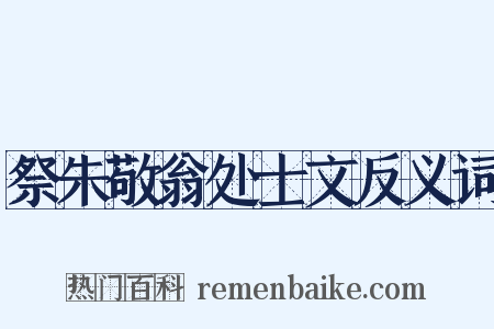 祭朱敬翁处士文反义词是什么意思的图片